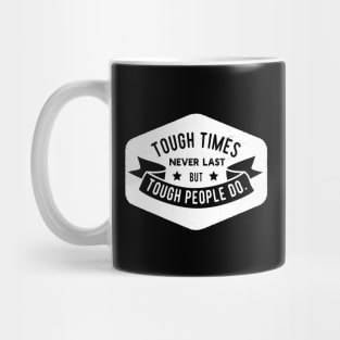 "Tough Times Never Last, But Tough People Do" Inspirational Motto Mug